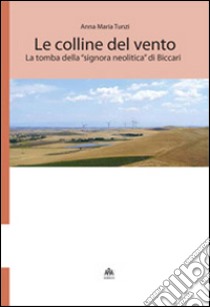 Le colline del vento. La tomba della «signora neolitica» di Biccari libro di Tunzi Anna Maria