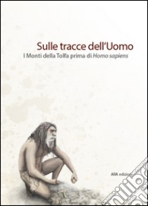 Sulle tracce dell'uomo. I monti della Tolfa prima di Homo Sapiens libro di Contardi A. (cur.)