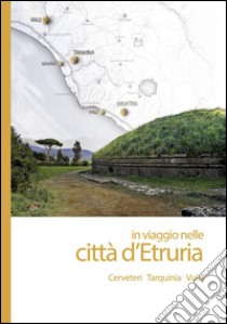 In viaggio nelle città d'Etruria. Cerveteri Tarquinia Vulci. Con App libro di Rafanelli S. (cur.)