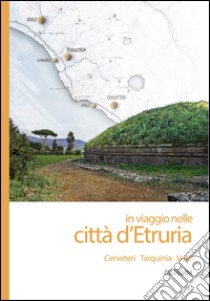 In viaggio nelle città d'Etruria. Cerveteri, Tarquinia, Vulci. Cartoguida libro di Rafanelli S. (cur.)