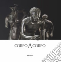 Corpo a corpo. Dalla bellezza classica dei capolavori del Museo Archeologico Nazionale di Napoli alla classicità del Bello nell'opera di Mitoraj libro di Rafanelli S. (cur.)