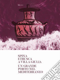 Spina etrusca a Villa Giulia. Un grande porto nel Mediterraneo libro di Sassatelli G. (cur.); Trocchi T. (cur.); Nizzo V. (cur.)