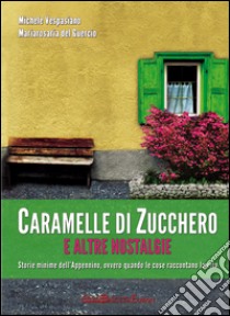 Caramelle di zucchero e altre nostalgie. Storie minime dell'Appennino, ovvero quando le cose raccontano la vita libro di Vespasiano Michele; Del Guercio Maria Rosaria