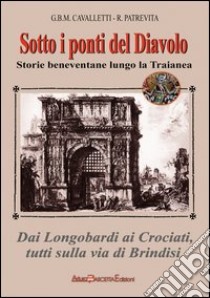 Sotto i ponti del diavolo. Storie beneventane lungo la Traianea libro di Cavalletti Giovanni B.; Patrevita Roberto