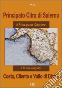 Principato Citra di Salerno, Costa, Cilento e Valllo di Diano. (La provincia de) il principato citeriore e le sue regioni libro di Bascetta A. (cur.)