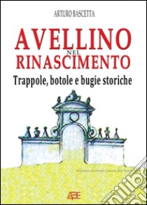 Avellino. L'altro volto del rinascimento libro di Bascetta Arturo; Baldassarre F. (cur.)