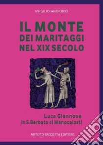 Il Monte dei maritaggi nel XIX secolo. Notai e avvocati del regno di Napoli libro di Iandiorio Virgilio