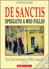 De Sanctis spiegato a mio figlio. Nel bicentenario della nascita (1817-2017) del padre della letteratura italiana libro di Baldassarre Fausto