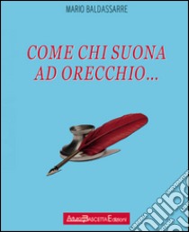 Come chi suona ad orecchio... libro di Baldassarre Mario; Baldassarre F. (cur.)