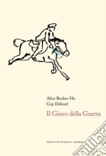 Il gioco della guerra libro di Becker-Ho Alice; Debord Guy