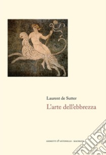 L'arte dell'ebbrezza libro di De Sutter Laurent