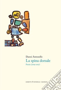 La spina dorsale. Poesie (2009-2017) libro di Danni Antonello