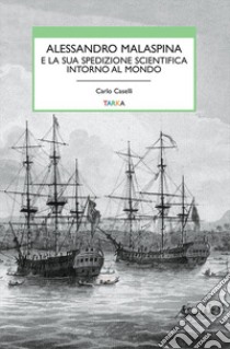 Alessandro Malaspina e la sua spedizione scientifica intorno al mondo libro di Caselli Carlo