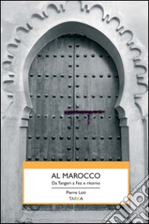 Al Marocco. Da Tangeri a Fez e ritorno libro di Loti Pierre