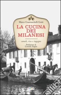 La cucina dei milanesi. Canali, riso e ingegno libro di Guarnaschelli Gotti Marco