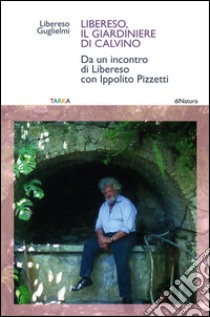 Libereso, il giardiniere di Calvino. Da un incontro di Libereso Guglielmi con Ippolito Pizzetti libro di Guglielmi Libereso