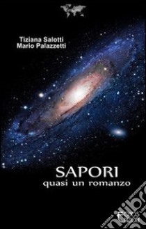 Sapori. Quasi un romanzo libro di Salotti Tiziana; Palazzetti Mario