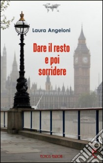 Dare il resto e poi sorridere libro di Angeloni Laura