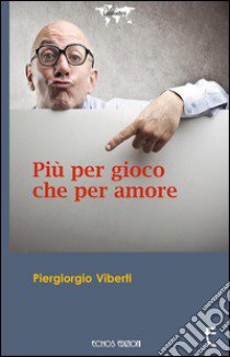 Più per gioco che per amore libro di Viberti Pier Giorgio