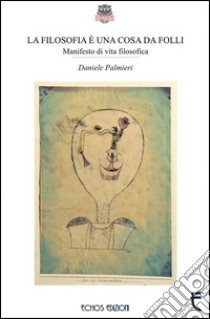 La filosofia è una cosa da folli libro di Palmieri Daniele