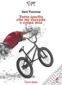 Tutto quello che mi succede è colpa mia libro di Fiorenza Dani