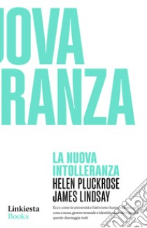 La nuova intolleranza libro di Pluckrose Helen; Lindsay James