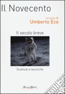 Il Novecento. Scienze e tecniche. Il secolo breve libro di Eco U. (cur.)