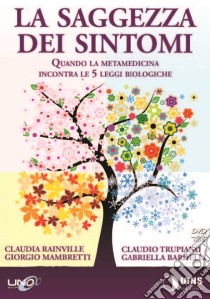 La saggezza dei sintomi. Quando la metamedicina incontra le 5 leggi biologiche. Con DVD libro di Rainville Claudia; Mambretti Giorgio; Trupiano Claudio