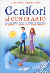 Genitori al contrario. Guarda attraverso gli occhi dei tuoi figli ed esprimi il meglio di te come genitore libro di Barra Daniela; Parena Federico