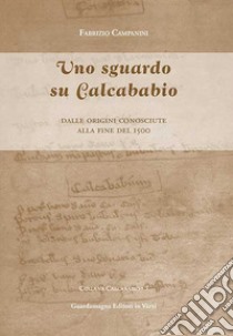 Uno sguardo su Calcababio. Dalle origini conosciute alla fine del 1500 libro di Campanini Fabrizio