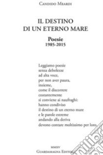 Il destino di un eterno mare. Poesie 1985-2015 libro di Meardi Candido