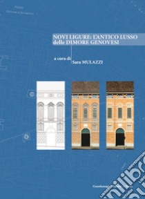 Novi Ligure: l'antico lusso delle dimore genovesi libro di Mulazzi S. (cur.)