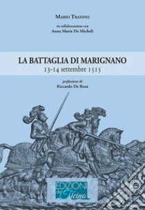 La battaglia di Marignano 13-14 settembre 1515 libro di Traxino Mario