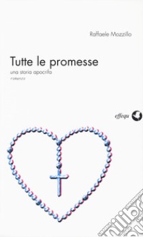 Tutte le promesse. Una storia apocrifa libro di Mozzillo Raffaele