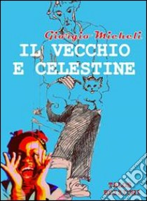 Il vecchio e Celestine libro di Micheli Giorgio