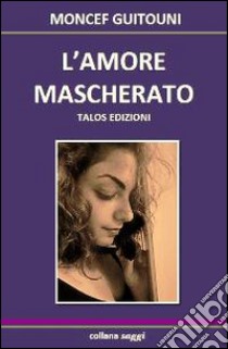 L'amore mascherato libro di Guitouni Moncef