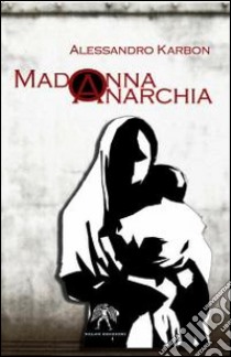 Madonna anarchia libro di Karbon Alessandro