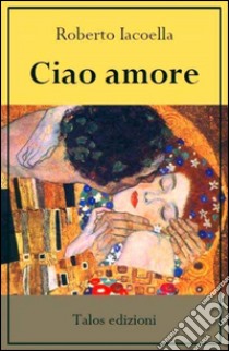 Ciao amore libro di Iacoella Roberto