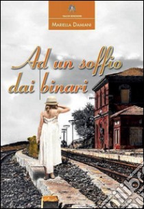 Ad un soffio dai binari libro di Damiani Mariella