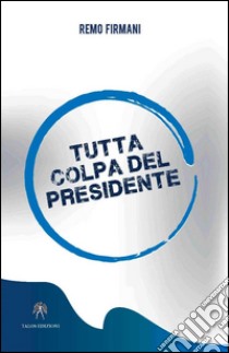 Tutta colpa del presidente libro di Firmani Remo