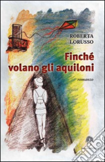 Finché volano gli aquiloni libro di Lorusso Roberta