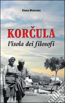 Korcula. L'isola dei filosofi libro di Blancato Elena