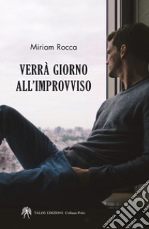 Verrà giorno all'improvviso libro di Rocca Miriam