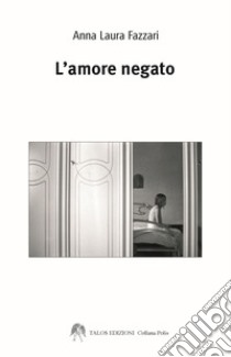 L'amore negato libro di Fazzari Anna Laura