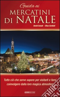 Guida ai mercatini di Natale libro di Conati David; Cordioli Elisa