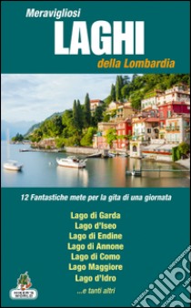 Meravigliosi laghi della Lombardia. 12 fantastiche mete per la gita di una giornata libro