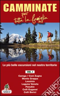 Camminate per tutta la famiglia. Vol. 1: Carega/Coni Zugna, Monte Grappa, Lessinia, Laguna Veneta, Pasubio, Colli Euganei, Colli Berici libro