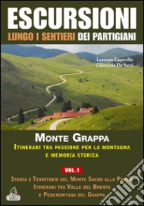 Escursioni lungo i sentieri dei partigiani. Vol. 1: Storia e territorio del Monte Sacro alla patria, itinerari tra Valle del Brenta e Pedemontana del Grappa libro di Capovilla Lorenzo; De Santi Giancarlo