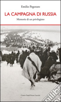 La campagna di Russia. Memorie di un «privilegiato» libro di Pegoraro Emilio