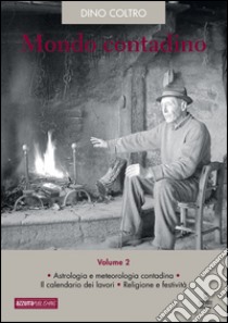 Mondo contadino. Vol. 2: Astrologia e metreologia contadina. Il calendario dei lavori. Religione e festività libro di Coltro Dino